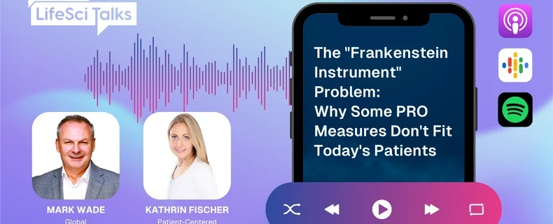 The "Frankenstein Instrument" Problem Why Some PRO Measures Don't Fit Today's Patients_LifeSci Talks Episode